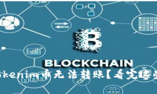 为什么你的Tokenim币无法转账？看完这些你就明白了！
