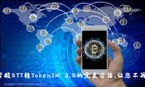 轻松掌握BTT转TokenIM 2.0的完美方法，让您不再迷茫！