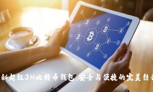 揭秘超级3M比特币钱包：安全与便捷的完美结合！