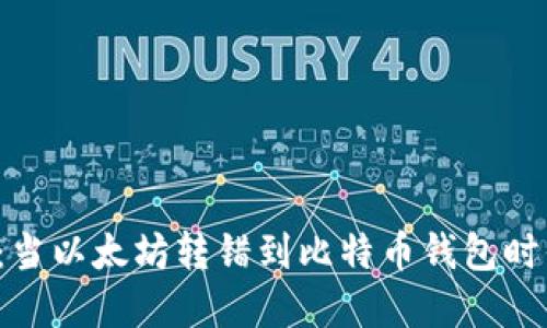 意外的损失：当以太坊转错到比特币钱包时你该怎么办？