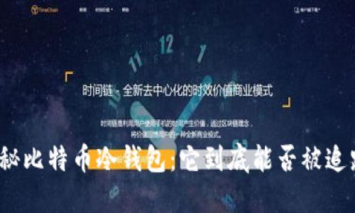 揭秘比特币冷钱包：它到底能否被追踪？