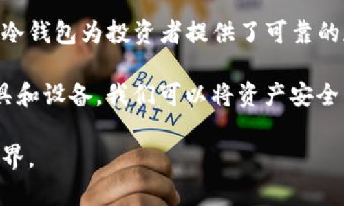 Tokenim冷钱包的推出年份并不在公众信息中广泛记录，可能关键的信息在公司发布或产品介绍中有所提及。不过，通常冷钱包这种技术及其应用起源可以追溯到比特币成立以来的早期阶段。冷钱包的概念，大致是在数字货币发展壮大后，随着对安全性需求的提升而逐渐演变和普及。

冷钱包的概念及其重要性

冷钱包，顾名思义，指的是一种离线存储的数字资产存储方式。与热钱包相对，热钱包是在线状态，而冷钱包则是在没有互联网连接的情况下进行的存储。这个特性使得冷钱包在保护用户的数字资产安全方面具有无可比拟的优势。

尤其是随着加密货币市场的不断升温，数字资产的价值显著提升，相应的，安全性的问题也愈发突出。冷钱包的使用可以有效避免黑客攻击、设备故障或其他可能导致资产丢失的风险。因此，在选择数字货币钱包时，越来越多的用户倾向于选择冷钱包，来确保他们的投资安全。

Tokenim冷钱包的推出背景

在过去的几年中，加密货币交易市场经历了剧烈的波动，这不仅吸引了大量投资者，也对安全性提出了更高的要求。Tokenim作为一个关注用户需求和市场变化的品牌，致力于为用户提供安全可靠的数字货币存储解决方案。由于冷钱包在市场需求中表现出色，Tokenim选择进入这一市场，推出了其冷钱包产品。

具体的发布时间虽然可能因不同地区和市场策略而有所差异，但可以说Tokenim冷钱包的推出是顺应整个行业发展趋势的结果。这样的决策同样反映了Tokenim对用户安全的重视，展现了其创新能力和对市场的敏锐洞察。

冷钱包的优势

冷钱包相比热钱包有着诸多明显的优势。首先，巨大的安全性是冷钱包最被看重的特点之一。由于冷钱包不与互联网连接，这大大降低了被黑客攻击和恶意软件侵害的风险。

其次，冷钱包通常具有更好的耐久性和稳定性。许多冷钱包采用高质量的硬件设备，能够有效保护用户的私钥和交易信息。这类设备不仅能抵御环境的影响，比如潮湿、温度变化等，还能持久保存，适合长期投资者使用。

最后，冷钱包往往还支持多种加密货币的存储，这种灵活性使其成为许多投资者的理想选择。无论是比特币、以太坊，还是其他热门币种，用户都可以通过冷钱包轻松管理，配置灵活、使用方便，符合不同用户的需求。

Tokenim冷钱包的独特之处

尽管市场上有许多冷钱包产品，但Tokenim冷钱包凭借其独特设计和用户体验，脱颖而出。其产品在硬件设计上注重人性化，用户在使用时可以轻松上手，无需专业的技术背景。

此外，Tokenim还提供了用户友好的操作界面。即便是新手用户，也能够通过简单的步骤完成钱包的设置和资产的管理，降低了用户进入门槛。这种设计理念极大提高了用户的满意度，成为Tokenim冷钱包的一大亮点。

如何选择合适的冷钱包

在选择冷钱包时，用户通常需要考虑多个因素。首先，应优先关注安全性，包括钱包的加密技术、硬件设计和厂商的信誉等，确保所选钱包能够抵御各类安全威胁。

其次，用户也要关注冷钱包的兼容性。支持多种数字资产的冷钱包往往更具吸引力，使用户能够在一个平台上管理多种不同的资产，简化操作过程，同时也能增加使用的灵活性。

使用体验方面同样不可忽视，用户应该选择界面友好、易于操作的冷钱包。一款优秀的冷钱包应兼顾安全和便捷，令用户在使用上能够无缝对接。

总结

尽管Tokenim冷钱包的具体成立年份不为人知，但它的出现无疑是市场需求与创新技术结合的产物。在数字资产安全愈发受到重视的今天，冷钱包为投资者提供了可靠的存储解决方案。

未来，随着技术的不断进步和市场的演变，冷钱包的种类和功能也将不断丰富，用户在选择时更要注重品牌信誉与产品质量。通过有效的工具和设备，我们可以将资产安全管理到位，让投资更安心。

如果您还在为如何选择合适的冷钱包而烦恼，欢迎关注Tokenim，我们会为您提供最新的产品资讯和市场动向，助您顺利进入数字资产的世界。