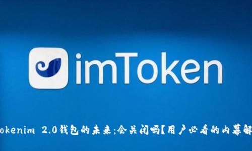 :Tokenim 2.0钱包的未来：会关闭吗？用户必看的内幕解析