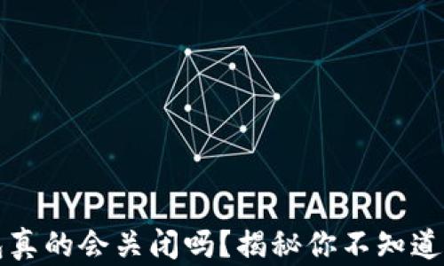 
比特币钱包真的会关闭吗？揭秘你不知道的背后真相