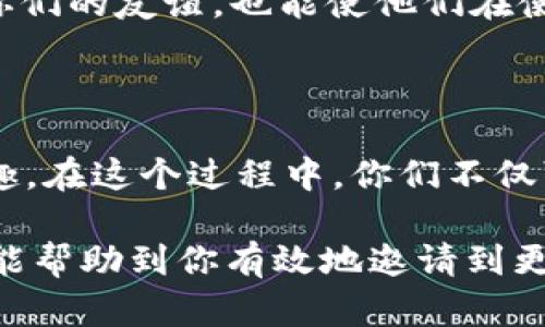 如何轻松邀请好友使用Tokenim 2.0钱包？让你的分享获得丰厚奖励！

Tokenim 2.0, 邀请好友, 加密钱包, 数字资产/guanjianci

引言：为什么选择Tokenim 2.0钱包？

在如今这个数字货币的时代，越来越多的人开始关注加密货币和区块链技术。随着这些新兴技术的发展，各种数字钱包应运而生。而Tokenim 2.0钱包以其直观的界面、强大的安全性以及灵活的功能，迅速成为用户的宠儿。如果你已经开始使用Tokenim 2.0钱包，那你肯定不希望独享这款优秀的产品，邀请好友一起加入成为你的显而易见的选择。

邀请好友的必要性

邀请好友一起使用Tokenim 2.0钱包不仅能让你们共同享受加密资产管理的便捷，还能在钱包内实现互相转账、分享投资经验等等。而且，许多平台会为邀请新用户的现有用户提供丰厚的奖励，让这项活动变得更加有意义。因此，如何高效地邀请好友就显得尤为重要。

步骤一：获取邀请码

要邀请好友使用Tokenim 2.0钱包，你首先需要一个邀请码。通常情况下，在你创建并登录钱包账户后，系统会自动分配给你一个独特的邀请码。你可以在钱包的设置或个人资料页面找到这个邀请码。在这个环节，绝不要急于行动，先确保你对钱包的基本功能有所了解，这样才能更好地向朋友们介绍。

步骤二：通过社交平台分享

现代社交网络的发展为分享提供了极大的便利。你可以通过社交媒体平台（如微信、微博、QQ、Facebook、Twitter等）来发送你的邀请码。这种方式不仅能迅速传播信息，还能够引起朋友们的兴趣，激发他们进一步了解Tokenim 2.0钱包的好奇心。

与此同时，除了简单地发送邀请码，也可以结合一些精美图片或视频介绍Tokenim 2.0的钱包特色。例如，分享钱包界面的截图，或是一些使用心得，加深朋友的印象和信任感。

步骤三：线下活动的邀请

虽然数字世界让人们更容易互相联系，但是线下的交流往往更加直接、有效。如果你的朋友在身边，就可以直接和他们分享你对Tokenim 2.0钱包的看法和体验。可以找个咖啡馆，或者在休闲的一个午后，一边喝茶一边聊聊数字资产的未来、钱包的使用方式以及你是如何通过这个钱包实现数字资产管理的。

步骤四：创建邀请活动

如果你有一定的社交圈，那么可以考虑组织一次活动，比如“Tokenim 2.0钱包分享会”。通过这种形式，不仅能够集中介绍Tokenim 2.0钱包的优势，还能让更多人参与其中。活动中，可以设置一些小礼品，作为成功邀请特定人数后的奖励，激励大家积极参与。

步骤五：跟进与反馈

邀请并不仅仅是一个简单的动作，重要的是后续的跟进。当你的好友注册成功之后，可以适当地询问他们的使用感受，遇到问题时给予帮助。这种关心能够加深你们的友谊，也能使他们在使用Tokenim 2.0钱包的过程中有更好的体验。

总结：一起成长，共享未来

邀请好友使用Tokenim 2.0钱包并不仅仅是为了获取一些奖励，更是一种对未来数字资产管理的探索。它将你和你的朋友紧密联系在一起，共同分享成长的乐趣。在这个过程中，你们不仅可以交流使用心得，还可以互相激励，共同开创数字资产的新篇章。

无论是在线上社交平台，还是通过线下活动，邀请好友的方式多种多样。重要的是你要真心相信Tokenim 2.0钱包的价值，并愿意与他人分享。希望通过本指南，能帮助到你有效地邀请到更多的好友，让他们也感受到Tokenim 2.0钱包的魅力。一起分享，一起成长，未来数字资产的机遇等着你们去把握！