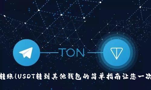 轻松转账！USDT转到其他钱包的简单指南让您一次搞定