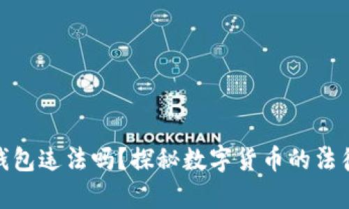 : “用区块链钱包违法吗？探秘数字货币的法律边界与风险”