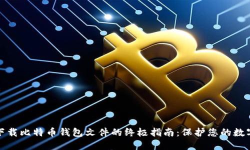 安全下载比特币钱包文件的终极指南：保护您的数字资产