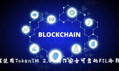 如何使用TokenIM 2.0 制作安全可靠的FIL冷钱包？