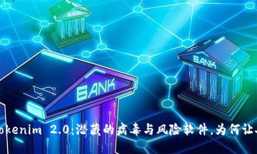 揭秘Tokenim 2.0：潜藏的病毒与风险软件，为何让人心惊