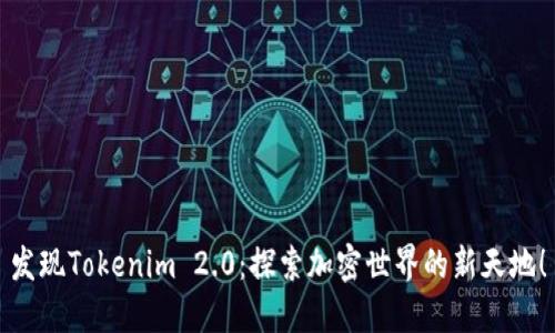 发现Tokenim 2.0：探索加密世界的新天地！