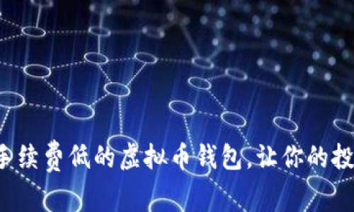 如何选择手续费低的虚拟币钱包，让你的投资更划算！