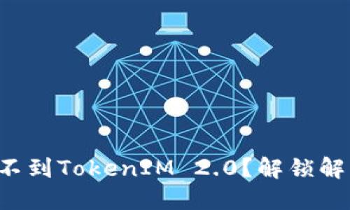 在美国ID中找不到TokenIM 2.0？解锁解决方案的秘密！
