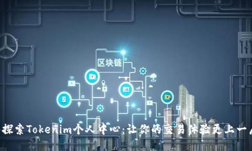 深入探索Tokenim个人中心：让你的交易体验更上一层楼！
