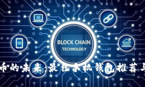 解锁虚拟币的未来：最佳手机钱包推荐与使用指南