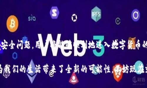 如何轻松开通USDT数字钱包：简单步骤助您快速入门/
USDT, 数字钱包, 加密货币, 开通教程/guanjianci

什么是USDT数字钱包？
在数字货币的世界中，USDT（泰达币）是一种非常受欢迎的稳定币，它的价值通常与美元挂钩，旨在减少加密货币市场的波动性。对于许多人来说，USDT不仅是一种投资工具，更是日常支付和交易的有效手段。因此，了解如何开通USDT数字钱包，就显得尤为重要。

开通USDT数字钱包的必要性
在现代社会中，数字资产的管理愈发重要。USDT作为一种稳定币，它在加密货币市场中扮演着关键角色。通过开通其数字钱包，用户不仅能够安全存储USDT，还能够方便地进行交易和转账。这不仅提供了流动性，同时也为用户与虚拟货币的接触开辟了新的大门。

选择合适的钱包类型
在开通USDT数字钱包之前，首先需要明确自己使用的场景。市面上有多种类型的数字钱包，包括软件钱包、硬件钱包和在线钱包。这些钱包各有优缺点，用户需根据自己的需求做出选择：
ul
    li软件钱包：便捷易用，适合频繁交易的用户；/li
    li硬件钱包：安全性高，更适合长期存储的用户；/li
    li在线钱包：方便访问，适合初学者。/li
/ul

开通步骤详解
接下来，我们就来详细介绍开通USDT数字钱包的步骤：

h4步骤一：选择平台/h4
用户可以选择一些知名的数字钱包平台，例如火币、币安等。在选择时，务必要确保平台的安全性和信誉。此外，也可以考虑下载专用的钱包应用，比如Trust Wallet、MetaMask等。

h4步骤二：注册账户/h4
完成平台的选择后，接下来就是注册。一般而言，注册过程较为简单，用户只需输入邮箱、密码进行验证。某些平台可能会要求设置二次验证，以增强账户安全性。务必妥善保管相关信息，避免遗忘。

h4步骤三：下载并安装钱包/h4
若选择的是软件钱包或移动端钱包，需根据平台的提示下载相应的应用程序。安装时，用户需注意选择官方渠道，以免下载到恶意软件。

h4步骤四：创建钱包/h4
在安装完钱包后，打开应用，进行钱包创建。系统会引导用户生成一个助记词，务必将其妥善保管，切勿丢失。这一助记词是恢复钱包的唯一凭证。

h4步骤五：充值USDT/h4
创建完钱包后，可以进行USDT的充值，通常可以通过其他交易所转入，或者直接在钱包中购买。充值时，请确认地址正确，以防转账失败。

注意事项与安全建议
开通USDT数字钱包后，用户应该注意以下几点以确保安全：
ul
    li定期更改密码：保持密码的独特性与复杂性，定期更新能有效防止账户被盗；/li
    li启用双重认证：为钱包设置双重认证，增加安全防护层级；/li
    li备份重要信息：对助记词、私钥进行合理备份，避免因设备丢失造成损失。/li
/ul

总结
开通USDT数字钱包其实并不复杂，掌握以上步骤便可轻松完成。通过正确选择钱包类型、遵循详细步骤，并加以注意安全问题，用户将能够顺利地进入数字货币的世界，享受其带来的便利与收益。希望本文能为您提供有效的指导和帮助，让您在加密货币的旅程中走得更加顺畅。

一旦熟悉了数字钱包的操作，您将发现其丰富的功能与潜在的机会。无论是用于投资、交易，还是日常支付，USDT都为我们的生活带来了全新的可能性。不妨现在就行动起来，开通您的USDT数字钱包，探索未来的加密世界！