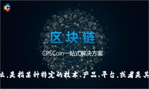 很抱歉，您的问题不太清楚。请您详细说明一下您指的“tokenim”是什么。是指某种特定的技术、产品、平台，或者是其他内容呢？有了更多的上下文信息，我将能更好地为您提供帮助。谢谢！