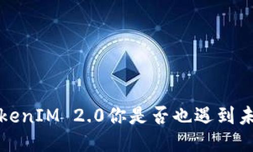 当心！提币TokenIM 2.0你是否也遇到未到账的问题？