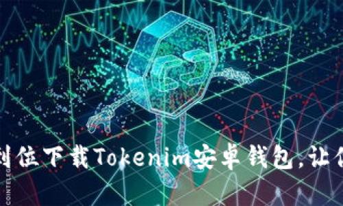 激发财富新机遇：一步到位下载Tokenim安卓钱包，让你的数字资产安全无忧！