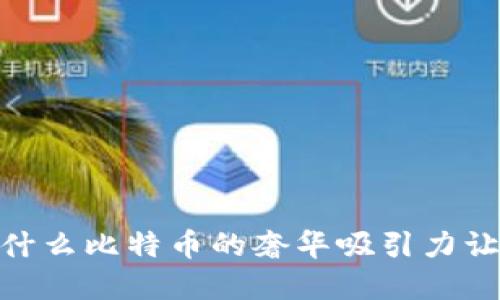 “虚荣钱包”：为什么比特币的奢华吸引力让我们心动不已？