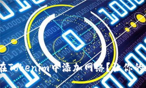 轻松上手：如何在Tokenim中添加网络？让你的数字资产更灵活