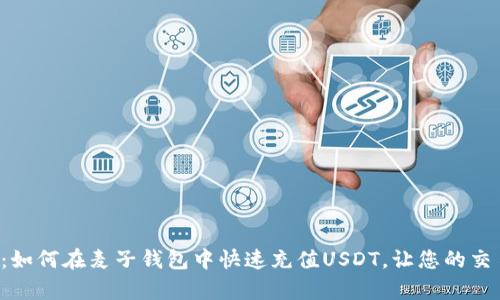 轻松学会：如何在麦子钱包中快速充值USDT，让您的交易更顺畅！