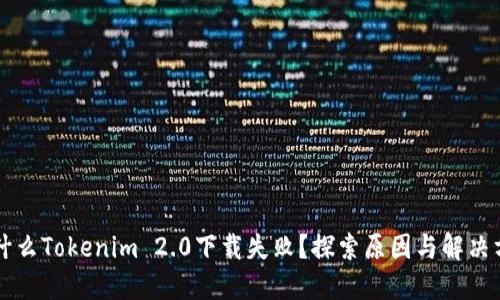 为什么Tokenim 2.0下载失败？探索原因与解决方案