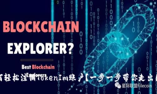 如何轻松注销TokenIm账户？一步一步带你走出困惑