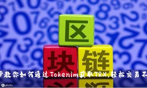 : 一步步教你如何通过Tokenim获取TRX，轻松交易不再是梦！