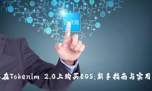 怎样在Tokenim 2.0上购买EOS：新手指南与实用技巧