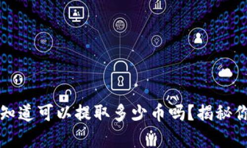 虚拟钱包：你真的知道可以提取多少币吗？揭秘你的数字资产奥秘！