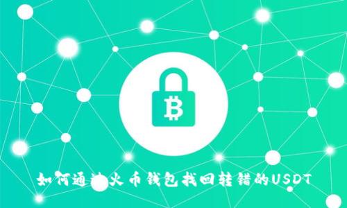 如何通过火币钱包找回转错的USDT