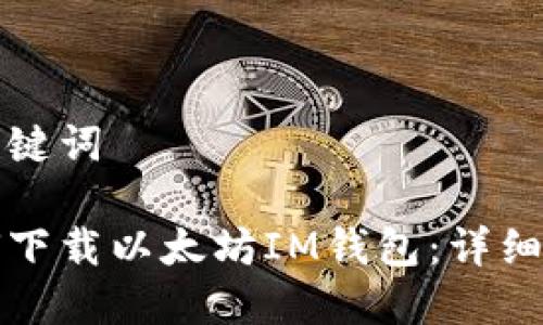 和关键词

如何下载以太坊IM钱包：详细指南