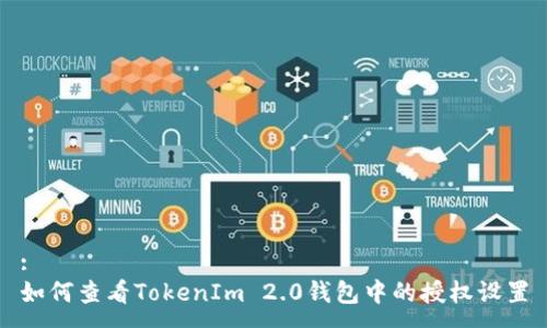 :
如何查看TokenIm 2.0钱包中的授权设置