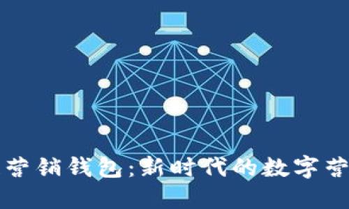 区块链营销钱包：新时代的数字营销策略
