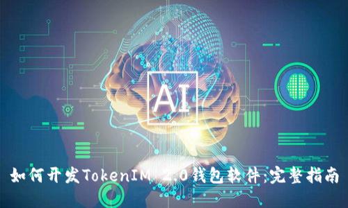 如何开发TokenIM 2.0钱包软件：完整指南
