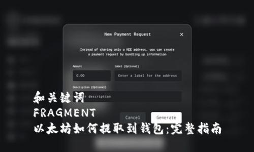 和关键词  
FRAGMENT  
以太坊如何提取到钱包：完整指南