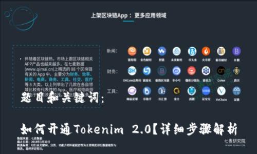 题目和关键词：

如何开通Tokenim 2.0？详细步骤解析