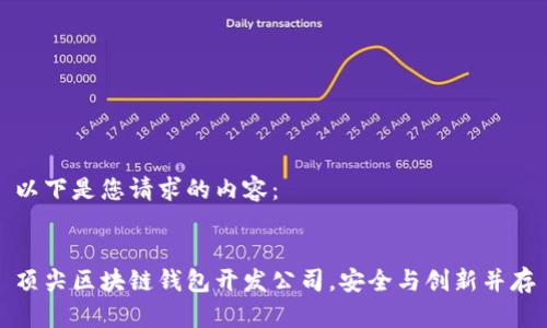 以下是您请求的内容：


顶尖区块链钱包开发公司，安全与创新并存