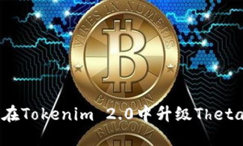 如何在Tokenim 2.0中升级Theta主网