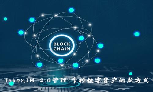 TokenIM 2.0管理：掌控数字资产的新方式