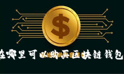 在哪里可以购买区块链钱包？