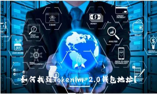 如何找到Tokenim 2.0钱包地址？