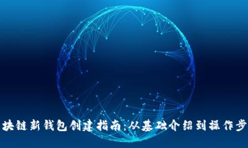 区块链新钱包创建指南：从基础介绍到操作步骤