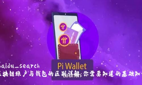 .baidu_search
区块链账户与钱包的区别详解：你需要知道的基础知识