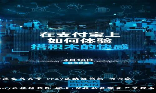 为您生成关于“vpay区块链钱包”的内容：


vpay区块链钱包：安全、便捷的数字资产管理工具