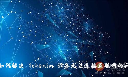 : 如何解决 Tokenim 设备无法连接互联网的问题