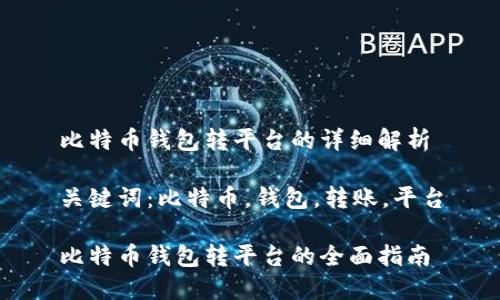 比特币钱包转平台的详细解析

关键词：比特币，钱包，转账，平台

比特币钱包转平台的全面指南