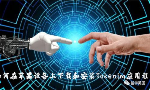 如何在苹果设备上下载和安装Tokenim应用程序