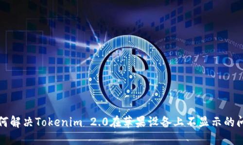 如何解决Tokenim 2.0在苹果设备上不显示的问题